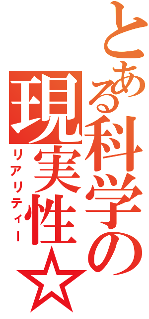 とある科学の現実性☆（リアリティー）