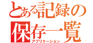 とある記録の保存一覧（アプリケーション）