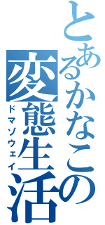 とあるかなこの変態生活（ドマゾウェイ）