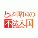 とある韓国の不法入国（領土問題必死族）