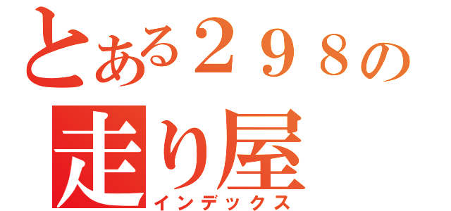 とある２９８の走り屋（インデックス）