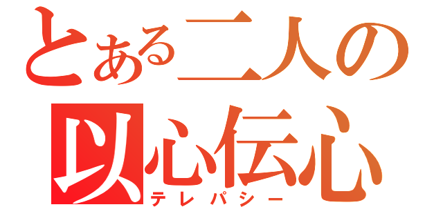 とある二人の以心伝心（テレパシー）