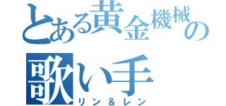 とある黄金機械の歌い手（リン＆レン）