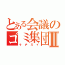 とある会議のゴミ集団Ⅱ（キチガイ）