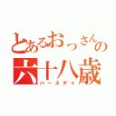 とあるおっさんの六十八歳（バースデイ）