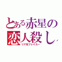 とある赤星の恋人殺し（リア充ブレイカー）