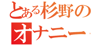 とある杉野のオナニー記録（）