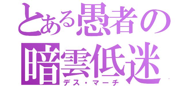 とある愚者の暗雲低迷（デス・マーチ）