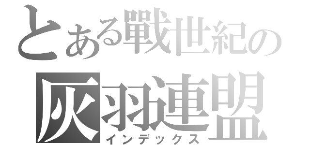 とある戰世紀の灰羽連盟（インデックス）