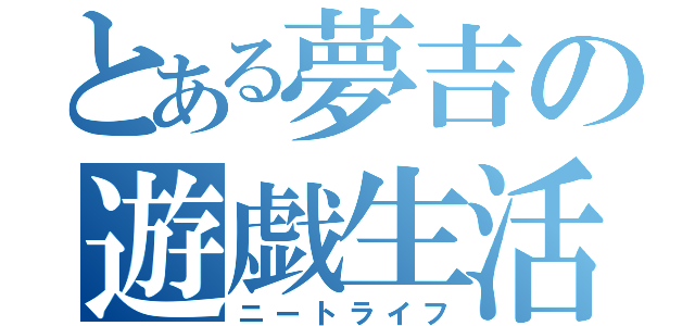 とある夢吉の遊戯生活（ニートライフ）