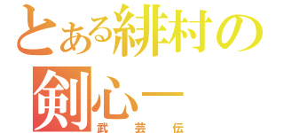 とある緋村の剣心－（武芸伝）