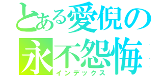 とある愛倪の永不怨悔（インデックス）