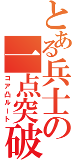 とある兵士の一点突破（コア凸ルート）