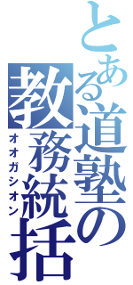 とある道塾の教務統括（オオガシオン）