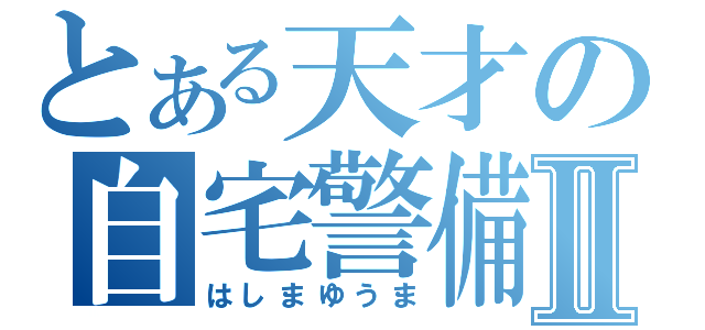 とある天才の自宅警備Ⅱ（はしまゆうま）