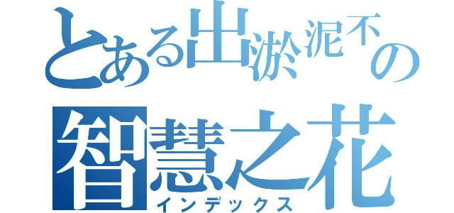 とある出淤泥不染の智慧之花。（インデックス）