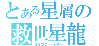 とある星屑の救世星龍（セイヴァースター）