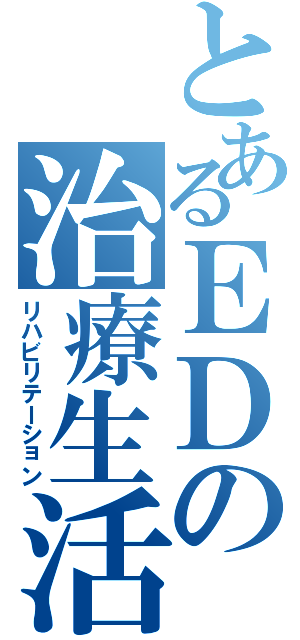 とあるＥＤの治療生活（リハビリテーション）