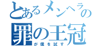 とあるメンヘラの罪の王冠（が僕を試す）