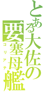 とある大佐の要塞母艦（ゴリアテ）