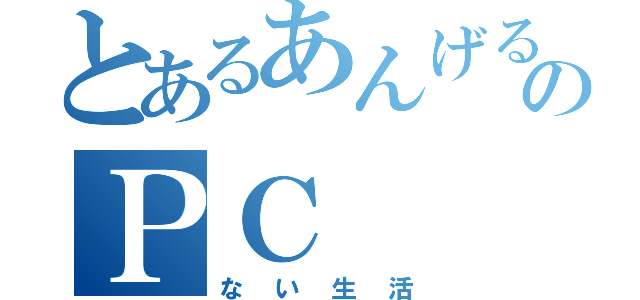 とあるあんげるのＰＣ（ない生活）