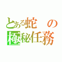 とある蛇の極秘任務（）