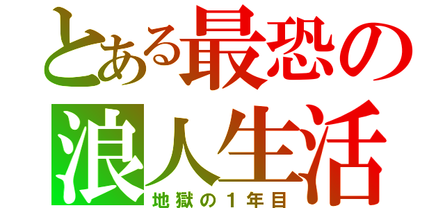 とある最恐の浪人生活（地獄の１年目）