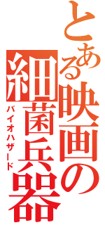 とある映画の細菌兵器（バイオハザード）