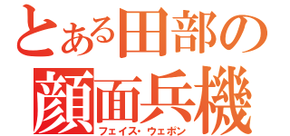 とある田部の顔面兵機（フェイス・ウェポン）