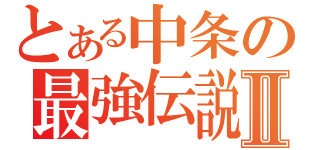 とある中条の最強伝説Ⅱ（）