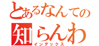 とあるなんての知らんわー（インデックス）