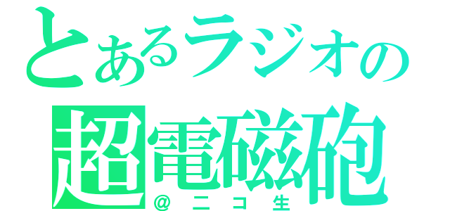 とあるラジオの超電磁砲（＠二コ生）