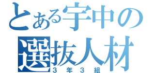 とある宇中の選抜人材（３年３組）