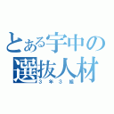 とある宇中の選抜人材（３年３組）