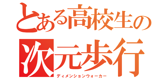 とある高校生の次元歩行者（ディメンションウォーカー）