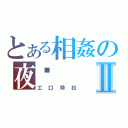 とある相姦の夜晚Ⅱ（工口特拉）