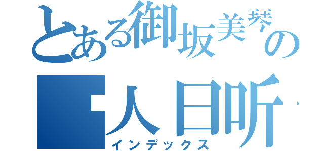 とある御坂美琴の闲人日听（インデックス）