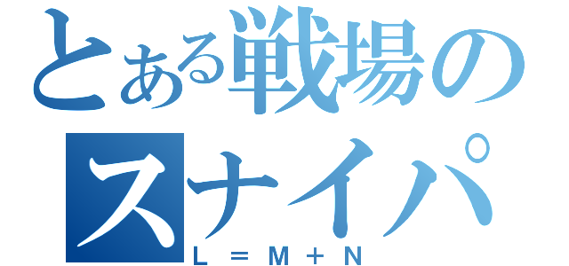 とある戦場のスナイパー（Ｌ＝Ｍ＋Ｎ）