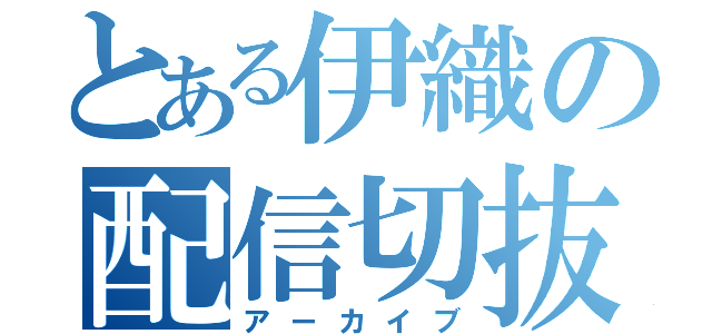 とある伊織の配信切抜（アーカイブ）