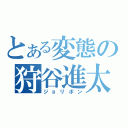 とある変態の狩谷進太朗（ジョリポン）