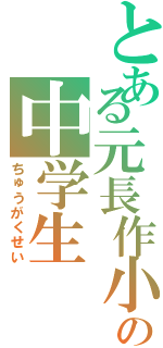 とある元長作小の中学生（ちゅうがくせい）