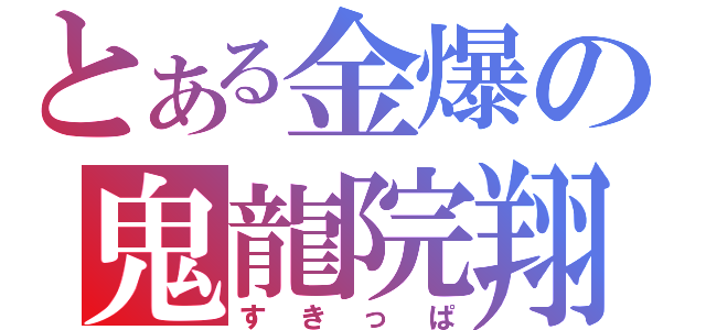 とある金爆の鬼龍院翔（すきっぱ）