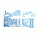 とある僕と相棒の戦闘日記Ⅱ（まともな解説がない）