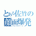 とある佐竹の顔面爆発（フェイスバーン）