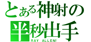 とある神射の半秒出手（ＲＡＹ ＡＬＬＥＮ！）