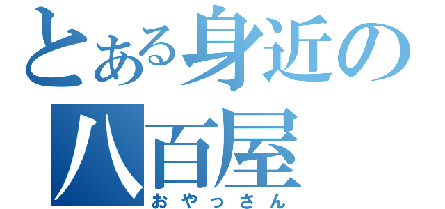 とある身近の八百屋（おやっさん）