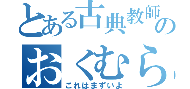 とある古典教師のおくむら（これはまずいよ）