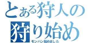 とある狩人の狩り始め（モンハン始めました）