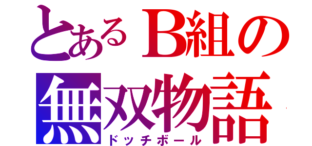 とあるＢ組の無双物語（ドッチボール）