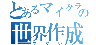 とあるマイクラの世界作成（ながい）